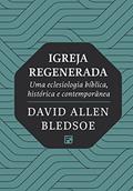 Ler Igreja Regenerada: Uma eclesiologia bíblica, histórica e contemporânea, do autor David Allen Bledsoe Ler Igreja Regenerada: Uma eclesiologia bíblica, histórica e contemporânea, do autor David Allen Bledsoe
