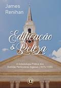 Ler Edificação e Beleza: A Eclesiologia Prática dos Batistas Particulares Ingleses (1675-1705), do autor James M. Renihan