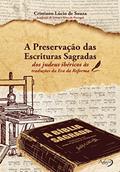 Ler A preservação das Escrituras Sagradas: dos judeus ibéricos às traduções da Era da Reforma, do autor Cristiano Lúcio de Souza