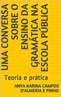 Ler Uma conversa sobre o ensino da gramática na escola pública: Teoria e prática, do autor Anya Karina Campos D'Almeida e Pinho Ler Uma conversa sobre o ensino da gramática na escola pública: Teoria e prática, do autor Anya Karina Campos D'Almeida e Pinho