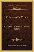 Ler O Retrato De Venus: E Estudos De Historia Litteraria (1867), do autor Visconde D'Almeida Garrett