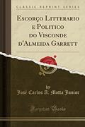 Ler Escorço Litterario e Politico do Visconde d'Almeida Garrett (Classic Reprint), do autor José Carlos A. Motta Junior Ler Escorço Litterario e Politico do Visconde d'Almeida Garrett (Classic Reprint), do autor José Carlos A. Motta Junior
