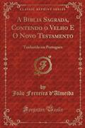 Ler A Biblia Sagrada, Contendo o Velho E O Novo Testamento: Traduzida em Portuguez (Classic Reprint), do autor João Ferreira d'Almeida