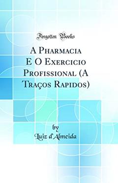 A Pharmacia E O Exercicio Profissional (A Traços Rapidos) (Classic Reprint), do autor Luiz d'Almeida