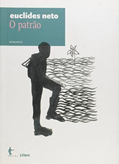 O Patrão. Romance - Volume 4. Coleção Euclides Neto, do autor Euclides Neto