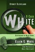Ler Caso White - Desvendando Os Mitos Sobre Ellen G. White, O, do autor Sydney Cleveland Ler Caso White - Desvendando Os Mitos Sobre Ellen G. White, O, do autor Sydney Cleveland