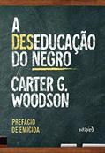 Ler A deseducação do negro - Com prefácio de Emicida: Edição Especial com Postal + Marcador, do autor Carter Godwin Woodson Ler A deseducação do negro - Com prefácio de Emicida: Edição Especial com Postal + Marcador, do autor Carter Godwin Woodson