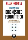 Ler Fundamentos do Diagnóstico Psiquiátrico: Respondendo às Mudanças do DSM-5, do autor Allen Frances