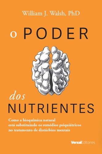 Ler O Poder dos Nutrientes. Como a Bioquímica Natural Está Substituindo os Remédios Psiquiátricos no Tratamento de Distúrbios Mentais, do autor William J. Walsh Ler O Poder dos Nutrientes. Como a Bioquímica Natural Está Substituindo os Remédios Psiquiátricos no Tratamento de Distúrbios Mentais, do autor William J. Walsh