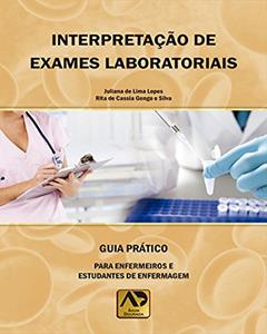 Interpretação de Exames Laboratoriais: Guia Prático Para Enfermeiros e Estudantes de Enfermagem, do autor Juliana de Lima Lopes; Rita de Cassia Gengo e Silva