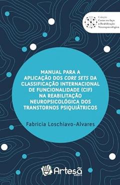 Manual Para a Aplicação dos Core Sets da Classificação Internacional de Funcionalidade (CIF) na Reabilitação Neuropsicológica dos Transtornos Psiquiátricos, do autor Fabricia Q. Loschiavo Alvares