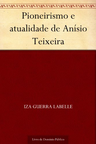 Ler Pioneirismo e atualidade de Anísio Teixeira, do autor Iza Guerra Labelle Ler Pioneirismo e atualidade de Anísio Teixeira, do autor Iza Guerra Labelle