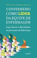 Ler O Enfermeiro Como Líder da Equipe de Enfermagem: Importância e Dificuldades no Processo de Liderança, do autor Milena Lemos; Regina Monteiro