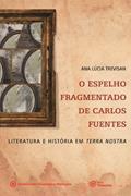 Ler O Espelho Fragmentado de Carlos Fuentes. Literatura e História em Terra Nostra, do autor Ana Lúcia Trevisan Ler O Espelho Fragmentado de Carlos Fuentes. Literatura e História em Terra Nostra, do autor Ana Lúcia Trevisan