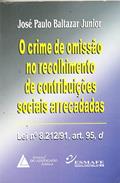 Ler O Crime De Omissão No Recolhimento De Contribuições Sociais Arrecadadas: Lei N° 8.212/91, Art.95, D, do autor José Paulo Baltazar Jr. Ler O Crime De Omissão No Recolhimento De Contribuições Sociais Arrecadadas: Lei N° 8.212/91, Art.95, D, do autor José Paulo Baltazar Jr.