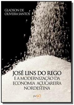 José Lins do Rego e a Modernização da Economia Açucareira Nordestina, do autor Gladson de Oliveira Santos