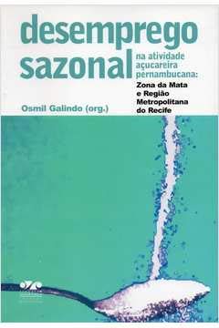 Desemprego Sazonal Na Atividade Açucareira Pernambucana : Zona Da Mata E Região Metropolitana Do Recife., do autor Osmil Galindo