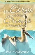 Ler Seu Corpo Como Criação de Consciência, do autor Patty Alfonso