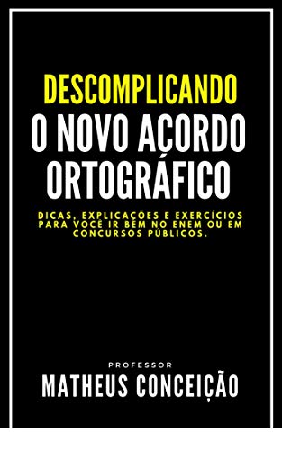 Ler DESCOMPLICANDO O NOVO ACORDO ORTOGRÀFICO: Dicas, macetes e exercícios para você ir bem no Enem ou em concursos públicos (NÃO ERRE MAIS), do autor Matheus Conceição Ler DESCOMPLICANDO O NOVO ACORDO ORTOGRÀFICO: Dicas, macetes e exercícios para você ir bem no Enem ou em concursos públicos (NÃO ERRE MAIS), do autor Matheus Conceição