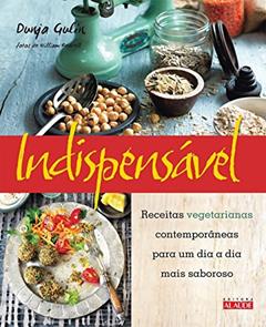 Indispensável: Receitas Vegetarianas Contemporâneas Para um dia a dia Mais Saboroso, do autor Dunja Gulin