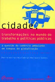 Cidade, transformações no mundo do trabalho e políticas públicas: A questão do comércio ambulante em tempos de globalização, do autor Ana Izabel de Carvalho Pelegrino; Ana Paula Teixeira Delgado; Abdréa Moraes; Angela Maria Moreira Martins e outros