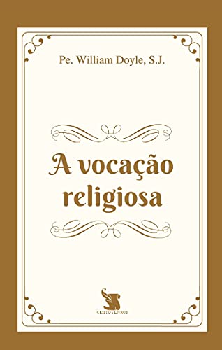 Ler A Vocação Religiosa, do autor S.j. Pe. William Joseph Gabriel Doyle Ler A Vocação Religiosa, do autor S.j. Pe. William Joseph Gabriel Doyle