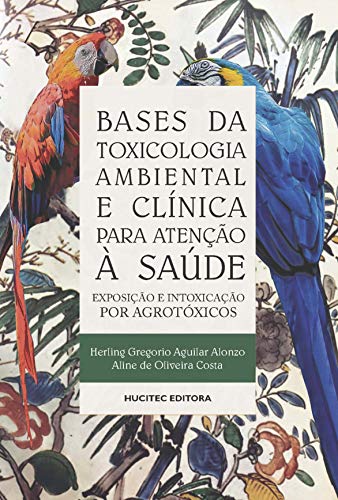 Bases de toxicologia ambiental e clínica para atenção à saúde: Exposição e intoxicação por agrotóxicos, do autor Herling Gregorio Aguilar Alonzo; Aline de Oliveira Costa
