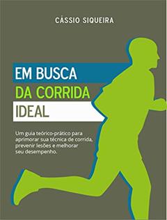 Em busca da corrida ideal: Um guia teórico-prático para aprimorar sua técnica de corrida, prevenir lesões e melhorar seu desempenho, do autor Cássio Siqueira