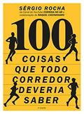 Ler 100 Coisas Que Todo Corredor Deveria Saber, do autor Sergio Rocha; Raquel Castanharo Ler 100 Coisas Que Todo Corredor Deveria Saber, do autor Sergio Rocha; Raquel Castanharo