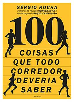 100 Coisas Que Todo Corredor Deveria Saber, do autor Sergio Rocha; Raquel Castanharo