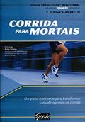 Ler Corridas Para Mortais Um Plano Inteligente Para Transformar Sua Vida por Meio da Corrida, do autor John Bingham; jenny Hadfield Ler Corridas Para Mortais Um Plano Inteligente Para Transformar Sua Vida por Meio da Corrida, do autor John Bingham; jenny Hadfield