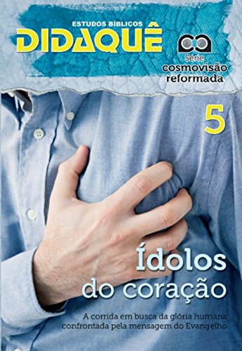 ÍDOLOS DO CORAÇÃO: A corrida em busca da glória humana confrontada pela mensagem do Evangelho (Cosmovisão Reformada), do autor Didaquê Publicações