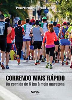 Correndo Mais Rápido. Da Corrida de 5 Km à Meia Maratona, do autor Pete Pfitzinger E Philip Latter