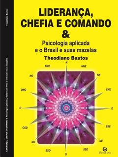 Liderança, chefia comando: psicologia aplicada e o Brasil e suas mazelas., do autor Theodiano Bastos