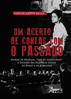 Um acerto de contas com o passado: crimes da ditadura, "leis de impunidade" e decisões das supremas cortes no Brasil e na argentina, do autor Carlos Artur Gallo
