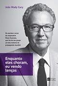 Ler Enquanto eles choram, eu vendo lenços: Os acertos e erros do empresário Nizan Guanaes, que fez de seu grupo um dos maiores da propaganda mundial, do autor João Wady Cury