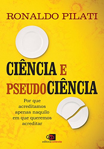 Ler Ciência e pseudociência: por que acreditamos naquilo em que queremos acreditar, do autor Ronaldo Pilati