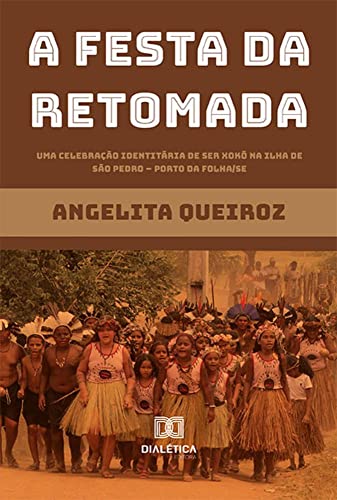 Ler A Festa da Retomada: uma Celebração Identitária de ser Xokó na Ilha de São Pedro - Porto da Folha/SE, do autor Angelita Queiroz Ler A Festa da Retomada: uma Celebração Identitária de ser Xokó na Ilha de São Pedro - Porto da Folha/SE, do autor Angelita Queiroz