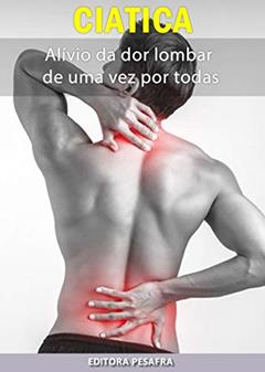 Ciática: como aliviar a dor lombar de uma vez por todas, do autor Editora PESAFRA