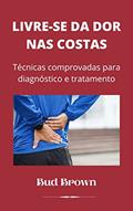 Ler LIVRE-SE DA DOR NAS COSTAS: Técnicas comprovadas para diagnóstico e tratamento, do autor Bud Brown Ler LIVRE-SE DA DOR NAS COSTAS: Técnicas comprovadas para diagnóstico e tratamento, do autor Bud Brown