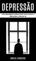 Ler Depressão: Uma abordagem prática sobre como vencer a depressão e libertar-se: Técnicas para controlar a Depressão e Aumentar a Felicidade, do autor Boyd B. Streeter Ler Depressão: Uma abordagem prática sobre como vencer a depressão e libertar-se: Técnicas para controlar a Depressão e Aumentar a Felicidade, do autor Boyd B. Streeter