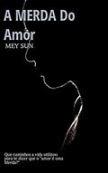 Ler A Merda Do Amor, do autor Mey Sun Ler A Merda Do Amor, do autor Mey Sun