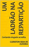 Ler Um Ladrão na Repartição: Contando, ninguém acredita., do autor AZAZA RODRIGUES; José Rodrigues Ferreira Ler Um Ladrão na Repartição: Contando, ninguém acredita., do autor AZAZA RODRIGUES; José Rodrigues Ferreira
