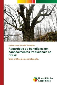 Repartição de benefícios em conhecimentos tradicionais no Brasil: Uma análise de concretização., do autor Luciana Laura Carvalho Costa Dias