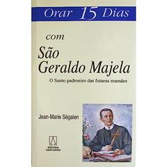 Orar 15 Dias com sao Geraldo Majela: o Santo Padroeiro das Futuras Mamães, do autor Jean-Marie Ségalen