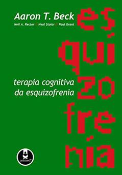 Terapia Cognitiva da Esquizofrenia, do autor Aaron T. Beck; Neil A. Rector; Neal Stolar; Paul Grant