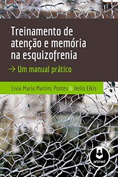 Treinamento de Atenção e Memória na Esquizofrenia: Um Manual Prático, do autor Livia Maria Martins Pontes; Helio Elkis