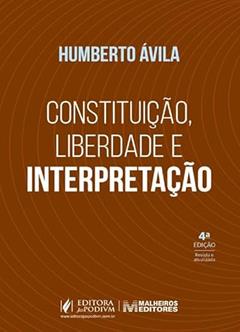 Constituição, Liberdade e Interpretação - 4ª Edição (2025), do autor Humberto Ávila