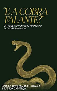 E a Cobra Falante?: Os Piores Argumentos do Neoateísmo e Como Respondê-los, do autor Carlos Davi Oliveria Alves; Mauro Garcia Hengo; Ramon Camurça