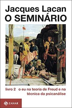 O Seminário, livro 2: O eu na teoria de Freud e na técnica da psicanálise, do autor Jacques Lacan